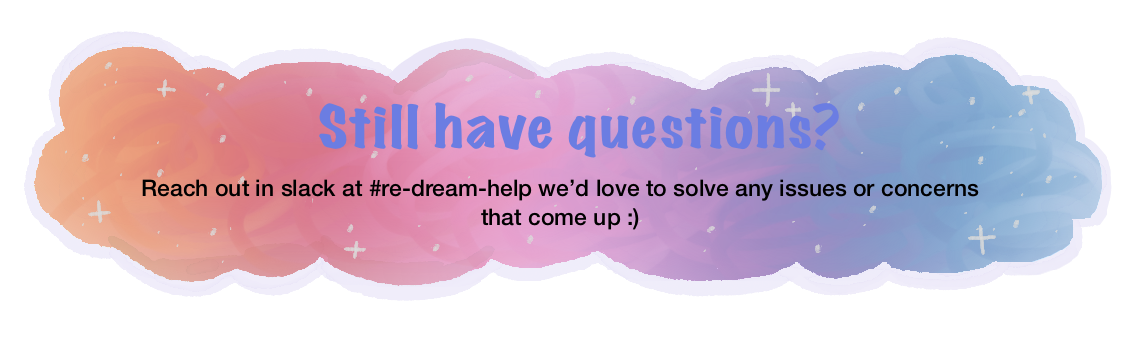 Still have questions? Reach out in #re-dream-help.